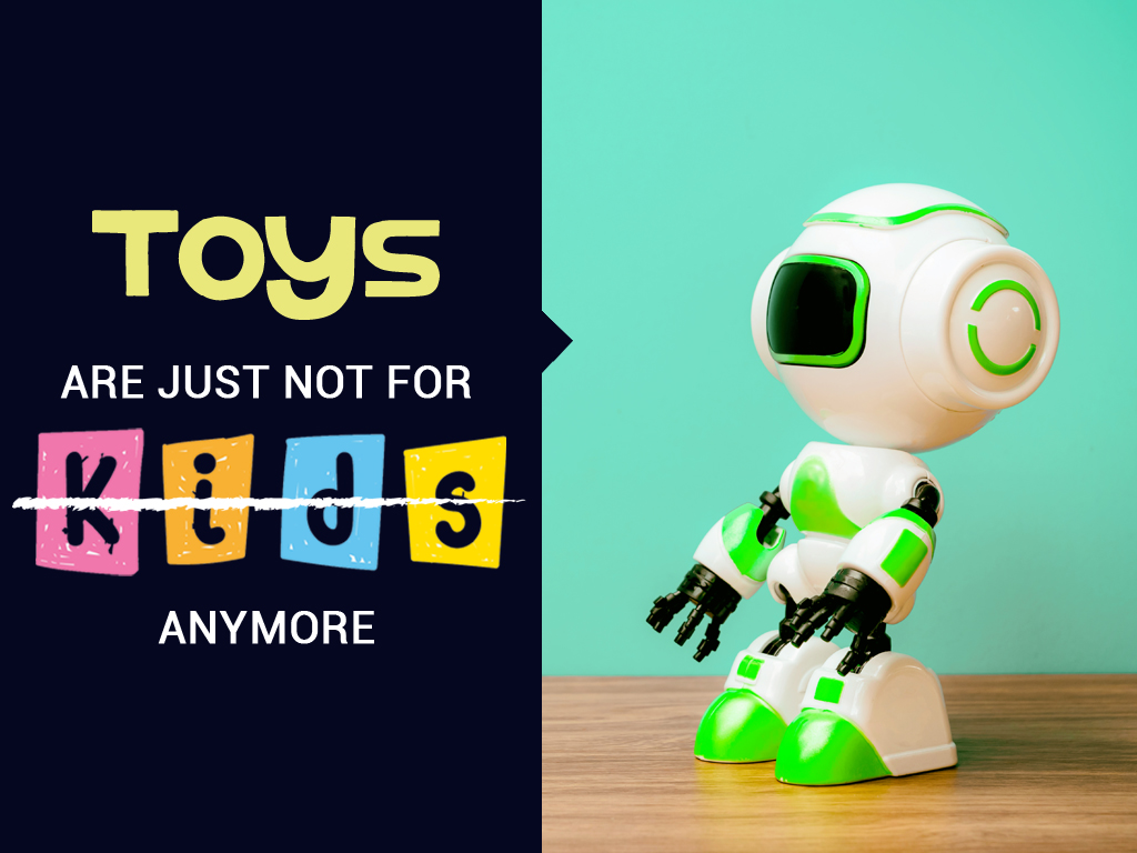 Toys are Not Just for Kids Anymore